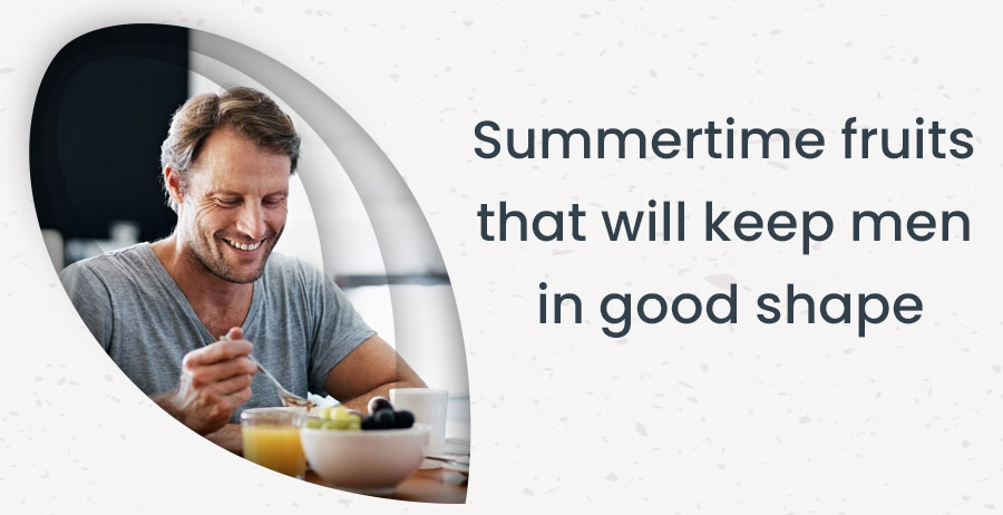 Summertime fruits that will keep men in good shape